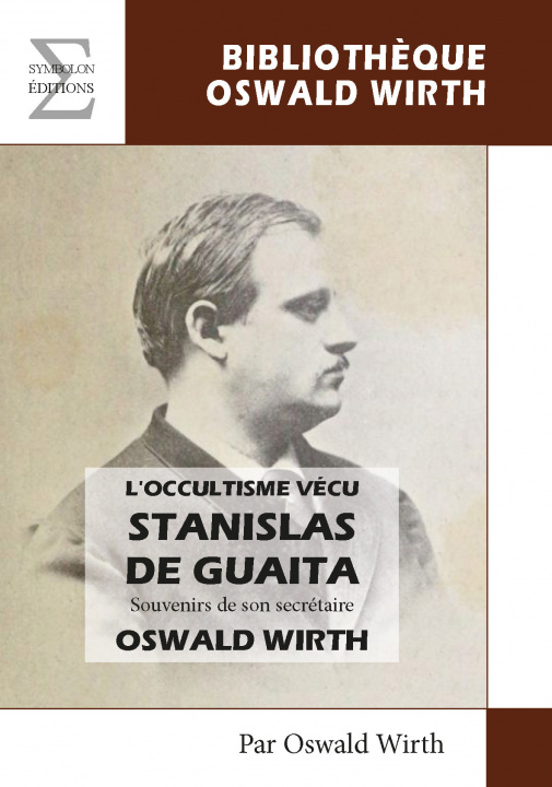 Kniha L OCCULTISME VECU - STANISLAS DE GUAITA - SOUVENIRS DE SON SECRETAIRE OSWALD WIRTH OSWALD WIRTH