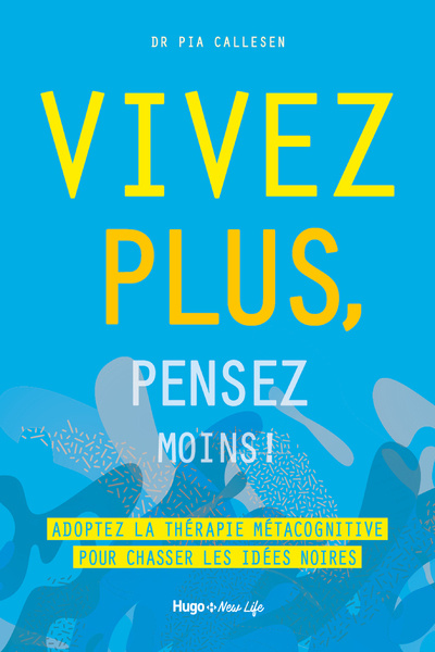 Knjiga Vivez plus, pensez moins ! - Adoptez la thérapie métacognitive pour chasser les idées noires Pia Callesen