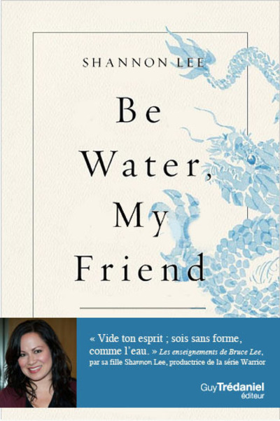 Kniha Be water, my friend - Les enseignements spirituels de Bruce Lee Shannon Lee