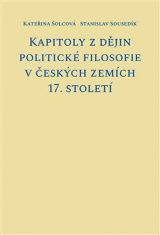 Kniha Kapitoly z dějin politické filosofie v českých zemích 17. století Kateřina Šolcová