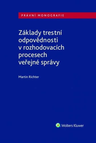 Kniha Základy trestní odpovědnosti v rozhodovacích procesech veřejné správy Martin Richter