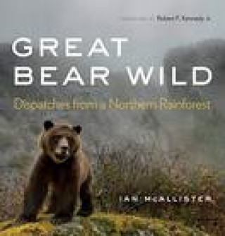 Carte Great Bear Wild: Dispatches from a Northern Rainforest Robert F. Kennedy