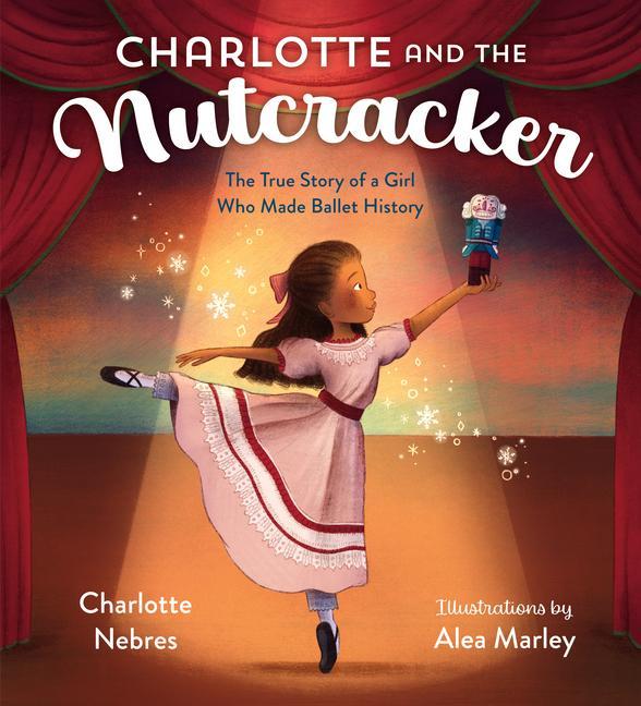 Kniha Charlotte and the Nutcracker: The True Story of a Girl Who Made Ballet History Alea Marley