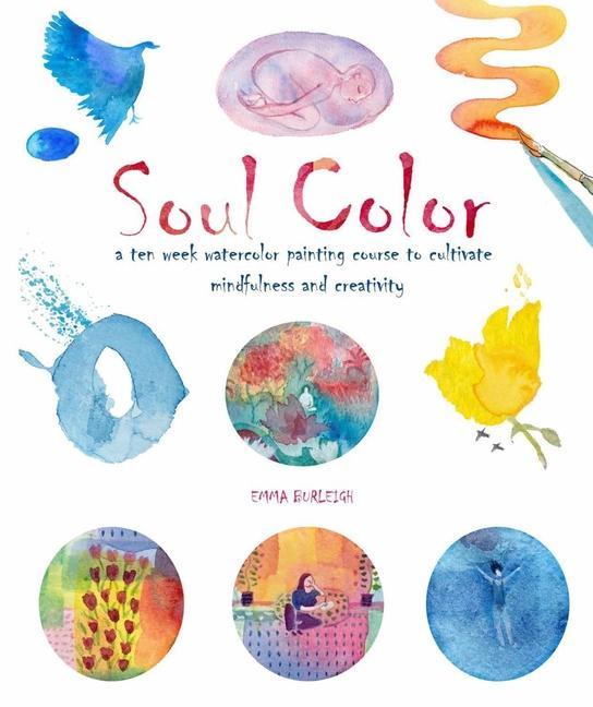 Könyv Soul Color: A Ten Week Watercolor Painting Course to Cultivate Mindfulness and Creativity 