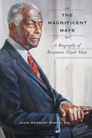 Kniha The Magnificent Mays: A Biography of Benjamin Elijah Mays 