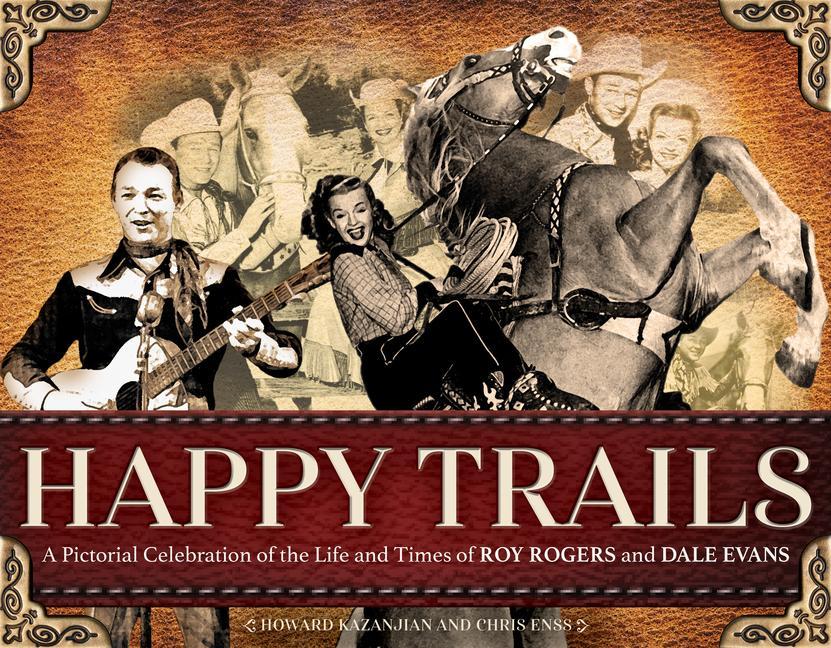 Carte Happy Trails: A Pictorial Celebration of the Life and Times of Roy Rogers and Dale Evans Howard Kazanjian
