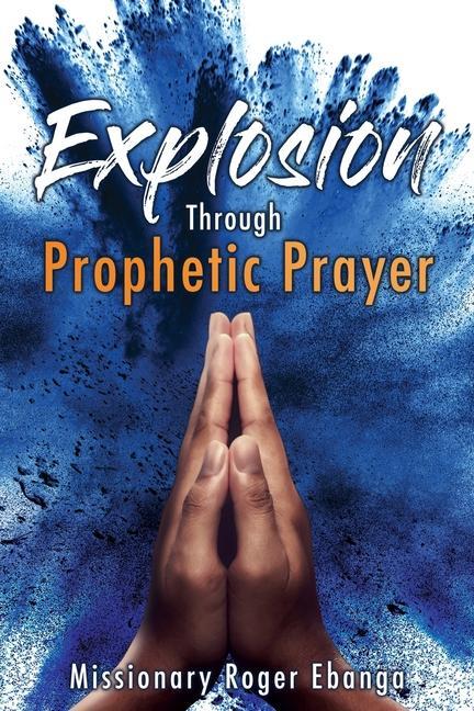 Knjiga Explosion Through Prophetic Prayer Missionary Roger Ebanga