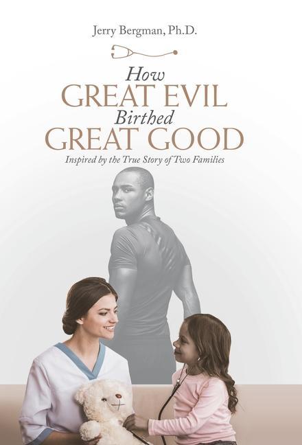 Kniha How Great Evil Birthed Great Good Jerry Bergman