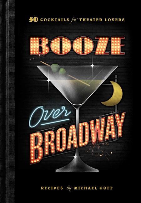 Kniha Booze Over Broadway: 50 Cocktails for Theatre Lovers Michael Goff