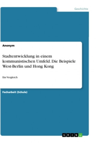 Book Stadtentwicklung in einem kommunistischen Umfeld. Die Beispiele West-Berlin und Hong Kong 