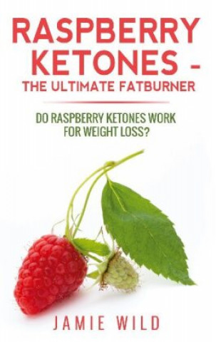 Knjiga Raspberry Ketones - The Ultimate Fatburner Jamie Wild