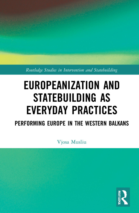 Knjiga Europeanization and Statebuilding as Everyday Practices Musliu