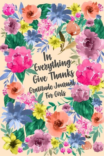 Könyv In Everything Give Thanks Gratitude Journal for Girls 