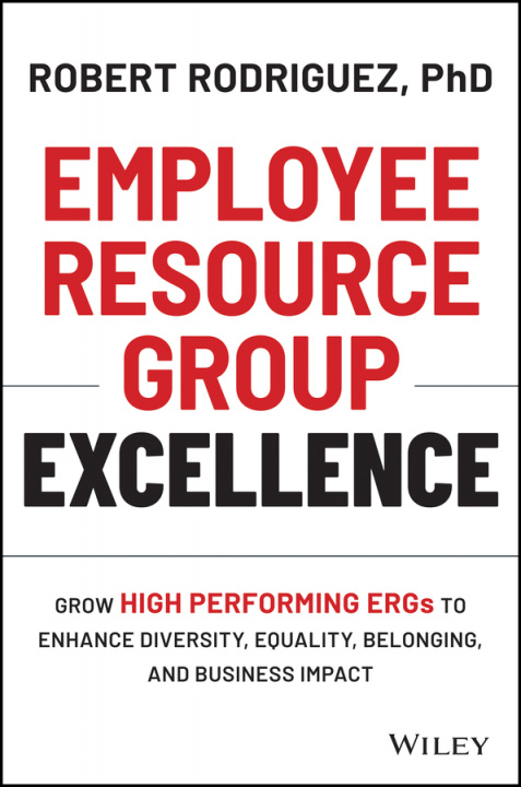 Book Employee Resource Group Excellence - Grow High Performing ERGs to Enhance Diversity, Equality, Belonging, and Business Impact Robert Rodriguez