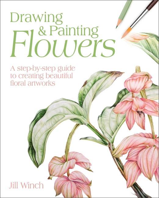 Kniha Drawing & Painting Flowers: A Step-By-Step Guide to Creating Beautiful Floral Artworks 
