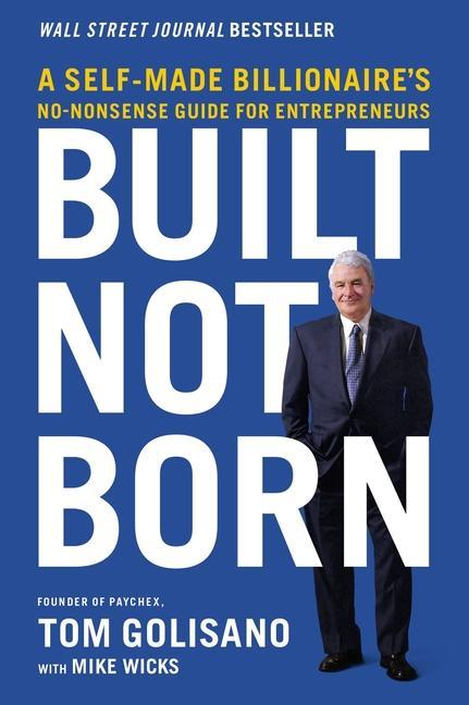 Βιβλίο Built, Not Born: A Self-Made Billionaire's No-Nonsense Guide for Entrepreneurs Golisano