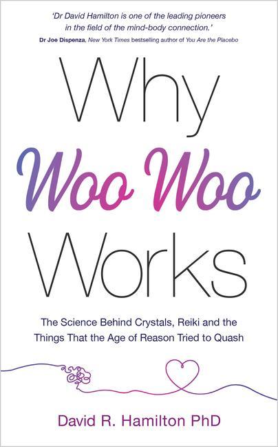 Könyv Why Woo-Woo Works: The Surprising Science Behind Meditation, Reiki, Crystals, and Other Alternative Practices 