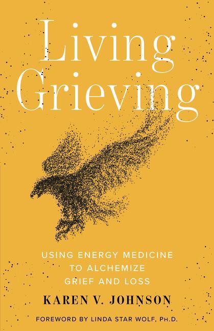 Книга Living Grieving: Using Energy Medicine to Alchemize Grief and Loss 
