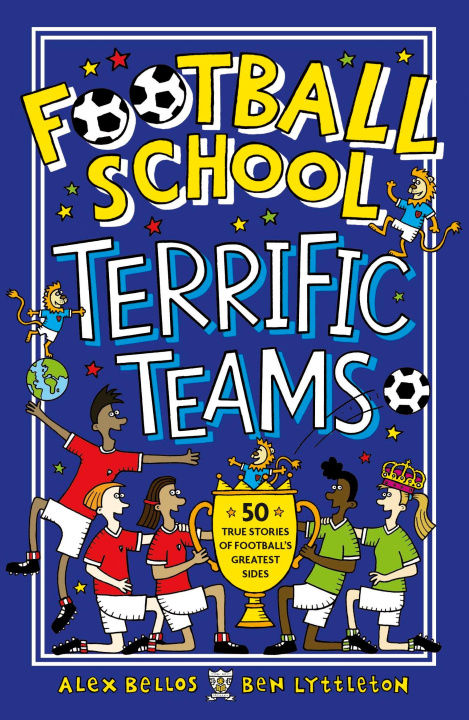 Kniha Football School Terrific Teams: 50 True Stories of Football's Greatest Sides ALEX BELLOS