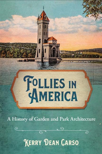 Kniha Follies in America: A History of Garden and Park Architecture 