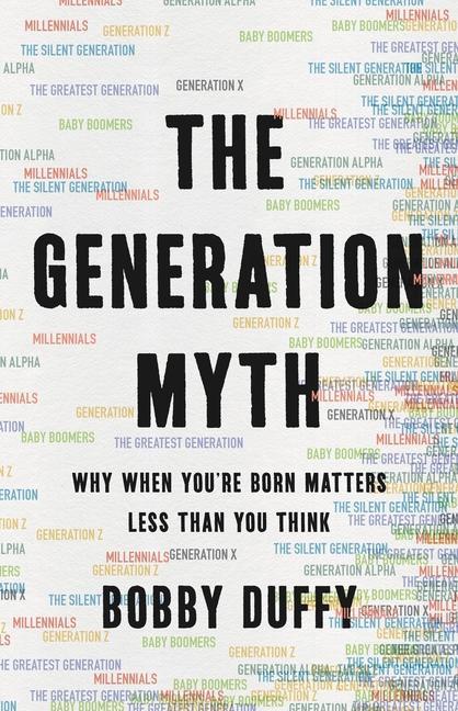 Carte The Generation Myth: Why When You're Born Matters Less Than You Think 