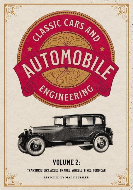Könyv Classic Cars and Automobile Engineering Volume 2: Transmissions, Axles, Brakes, Wheels, Tires, Ford Car 