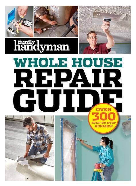 Könyv Family Handyman Whole House Repair Guide: Over 300 Step-By-Step Repairs 