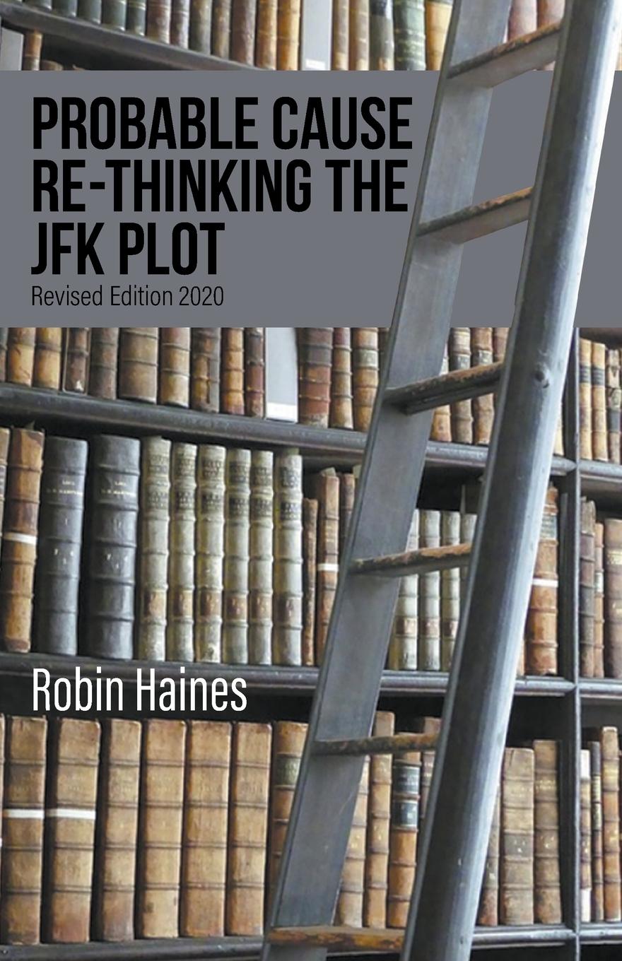 Knjiga Probable Cause Re-Thinking the JFK Plot Robin Haines