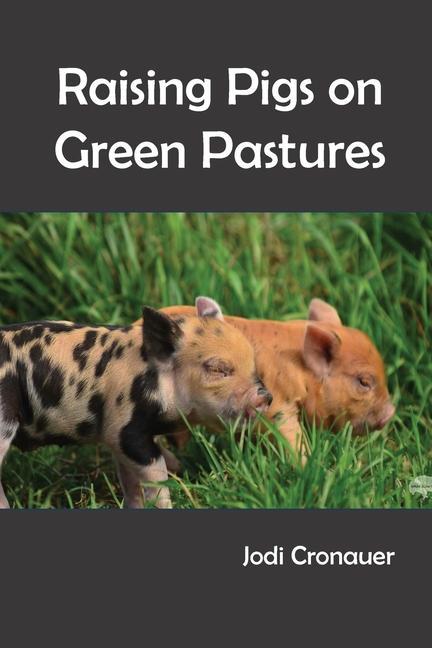 Книга Raising Pigs on Green Pastures Jodi Cronauer