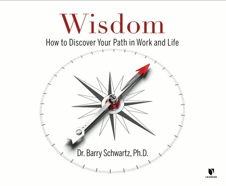 Audio Wisdom: How to Discover Your Path in Work and Life Barry Schwartz