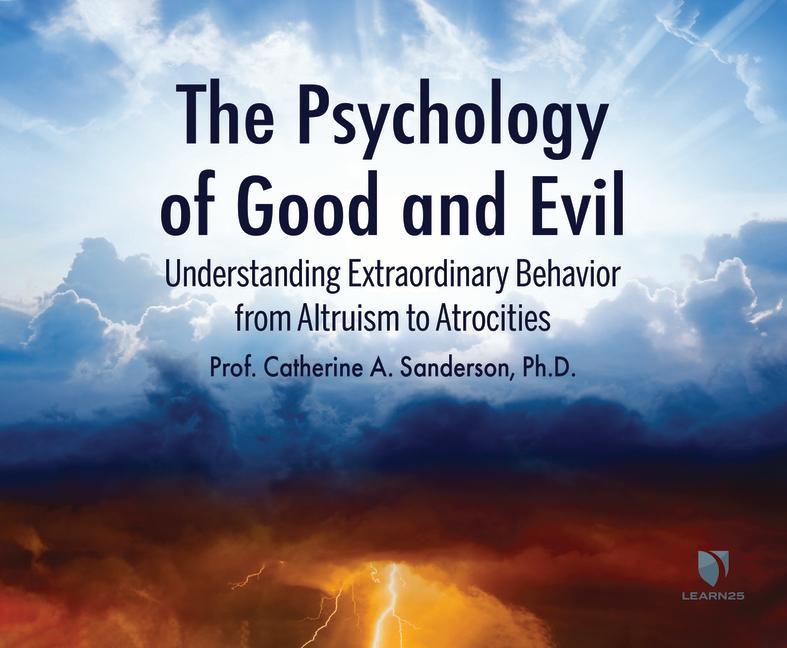 Audio The Psychology of Good and Evil: Understanding Extraordinary Behavior from Altruism to Atrocities Catherine A. Sanderson