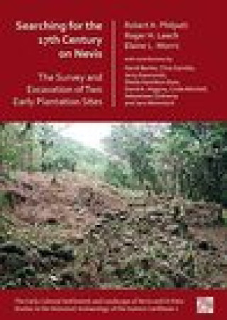 Könyv Searching for the 17th Century on Nevis: The Survey and Excavation of Two Early Plantation Sites Professor Roger Leech