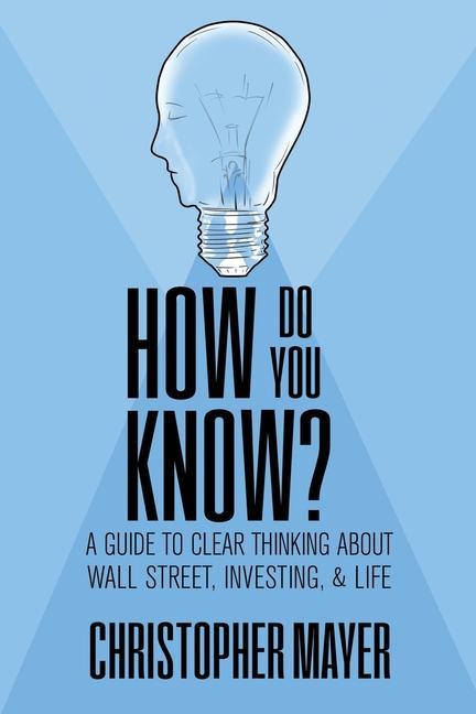 Carte How Do You Know? A Guide to Clear Thinking About Wall Street, Investing, and Life 