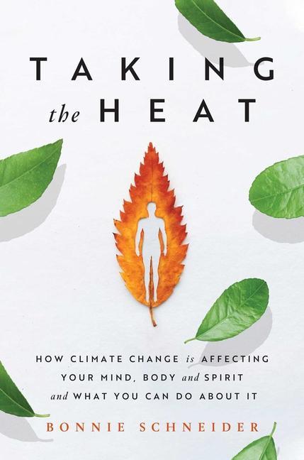 Könyv Taking the Heat: How Climate Change Is Affecting Your Mind, Body, and Spirit and What You Can Do about It 