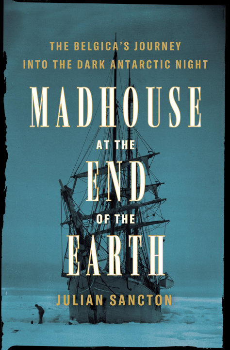Könyv Madhouse at the End of the Earth Julian Sancton