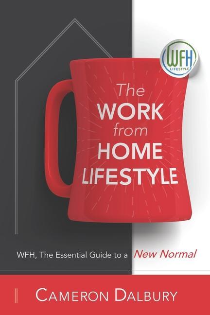 Kniha The Work from Home Lifestyle: WFH, The Essential Guide to a New Normal 