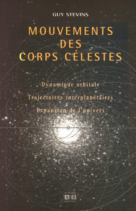 Kniha MOUVEMENTS DES CORPS CELESTES DYNAMIQUE ORBITALE TRAJECTOIRE S INTERPLANETAIRES EXPANSION DE L'UNIVE STEVINS GUY