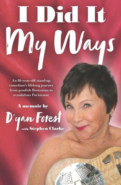 Книга I Did It My Ways: An 86-year-old stand-up comedian's lifelong journey from prudish Bostonian to scandalous Parisienne, and beyond... D'Yan Forest