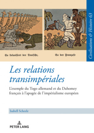 Carte Les relations transimperiales; L'exemple du Togo allemand et du Dahomey francais a l'apogee de l'imperialisme europeen Isabell Scheele