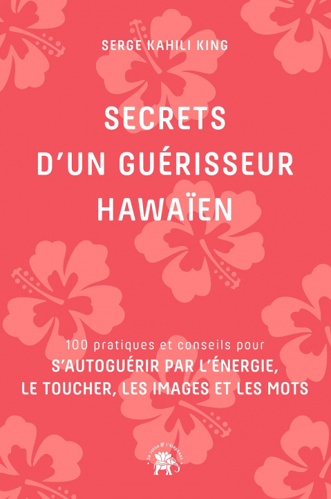Könyv Secrets d'un guérisseur Hawaïen Serge Kahili King