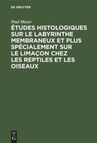 Könyv Etudes Histologiques Sur Le Labyrinthe Membraneux Et Plus Specialement Sur Le Limacon Chez Les Reptiles Et Les Oiseaux 