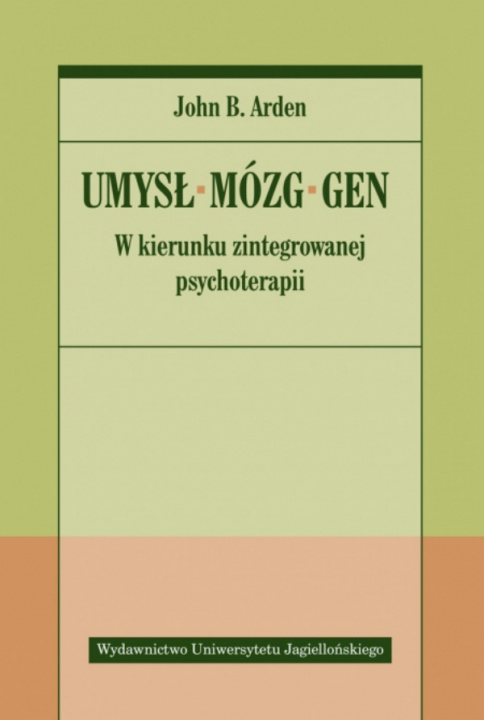 Könyv Umysł, mózg, gen. W kierunku zintegrowanej psychoterapii John B. Arden