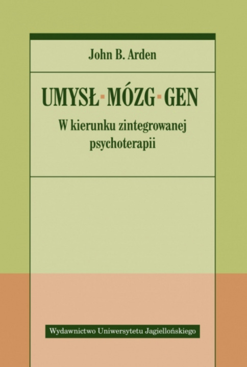 Knjiga Umysł, mózg, gen. W kierunku zintegrowanej psychoterapii John B. Arden