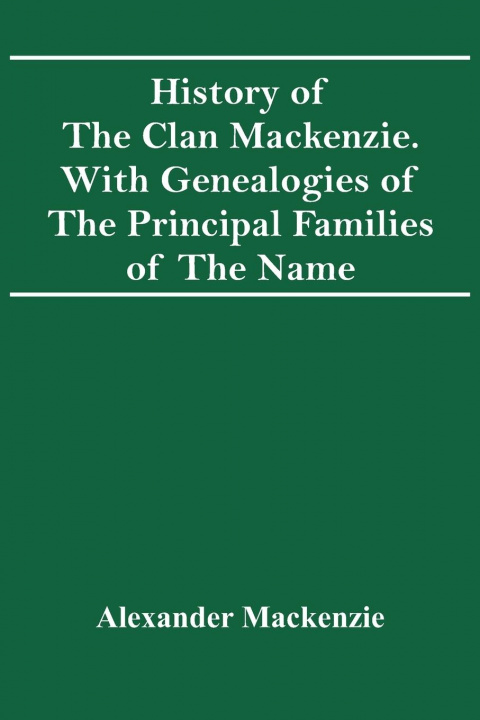 Książka History Of The Clan Mackenzie. With Genealogies Of The Principal Families Of The Name 