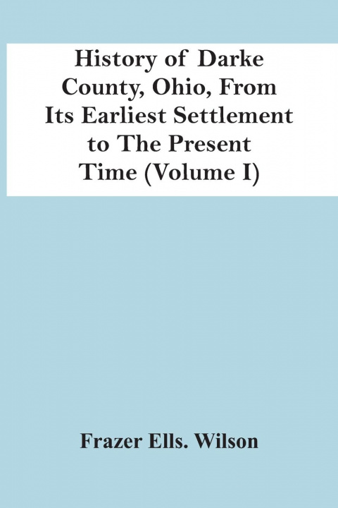 Carte History Of Darke County, Ohio, From Its Earliest Settlement To The Present Time (Volume I) 