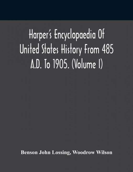 Książka Harper'S Encyclopaedia Of United States History From 485 A.D. To 1905. (Volume I) Woodrow Wilson