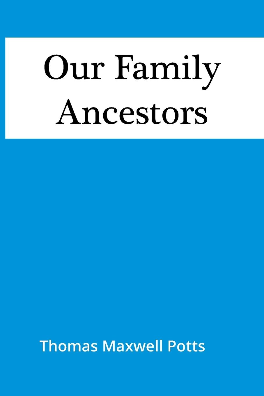 Knjiga Our Family Ancestors Thomas Maxwell Potts