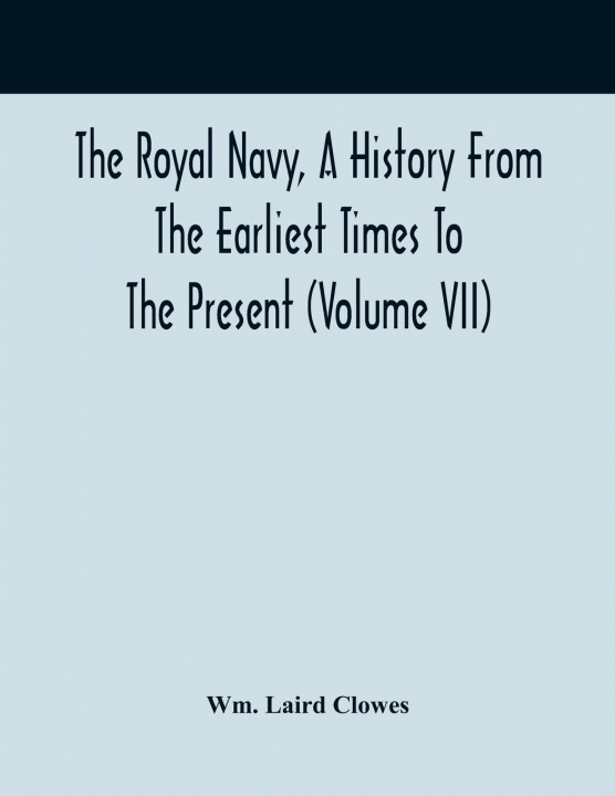 Carte Royal Navy, A History From The Earliest Times To The Present (Volume VII) 