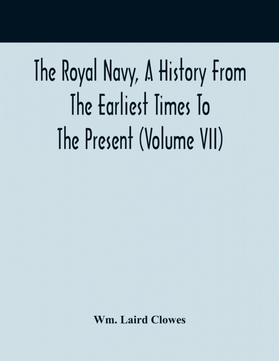 Książka Royal Navy, A History From The Earliest Times To The Present (Volume VII) 