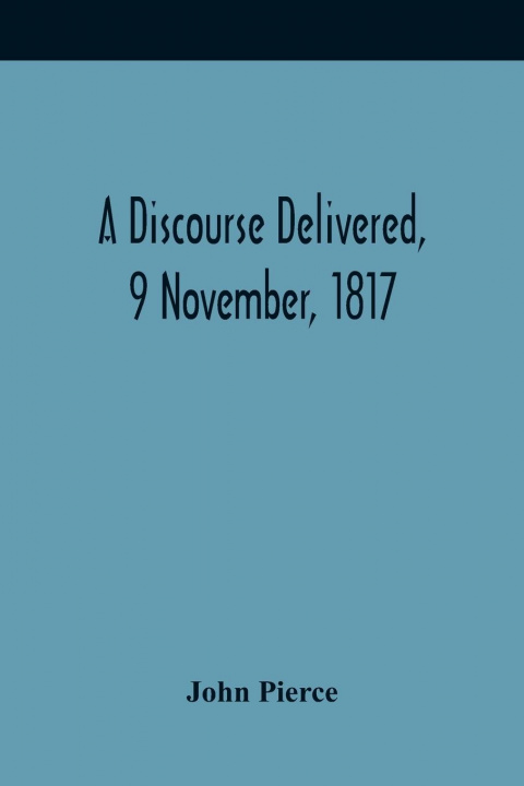 Książka Discourse Delivered, 9 November, 1817; The Lord'S Day After The Completion Of A Century From The Gathering Of The Church In Brookline 